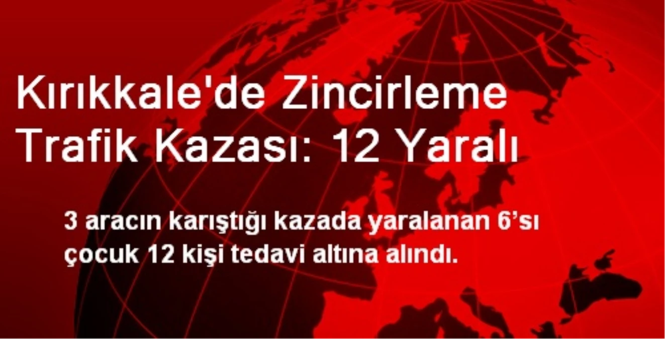 Kırıkkale\'de Zincirleme Trafik Kazası: 12 Yaralı