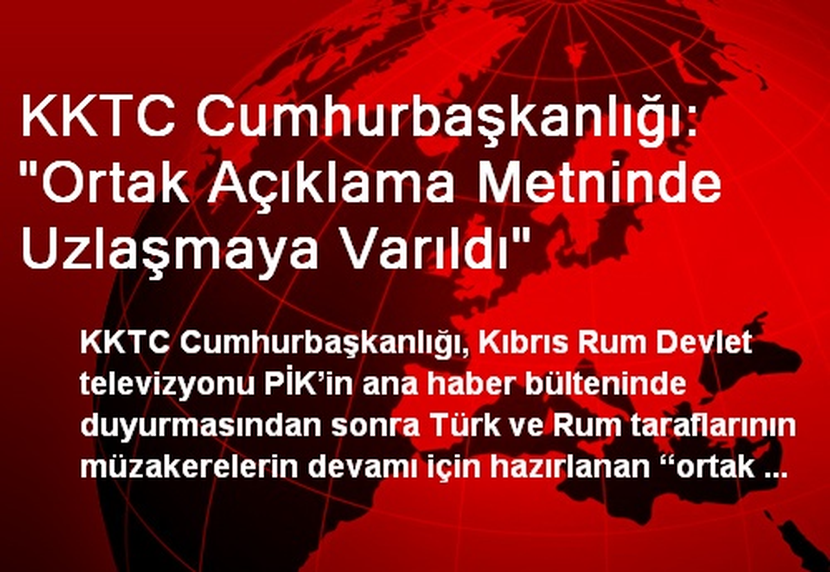 KKTC Cumhurbaşkanlığı: "Ortak Açıklama Metninde Uzlaşmaya Varıldı"