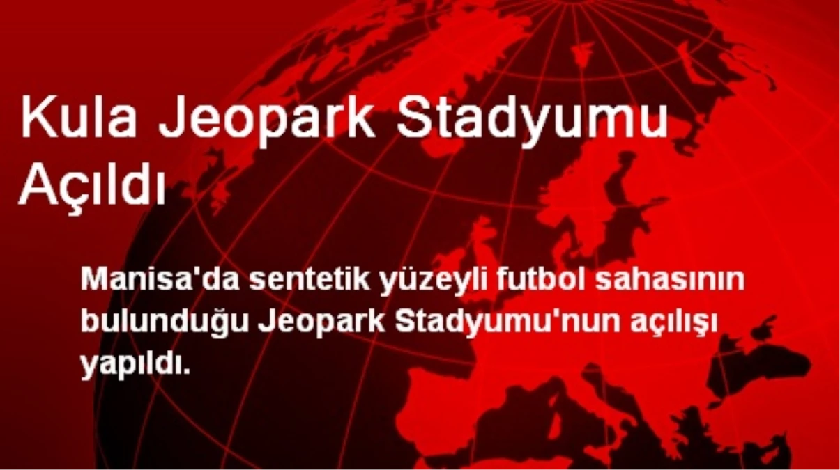 Kula Jeopark Stadyumu Açıldı
