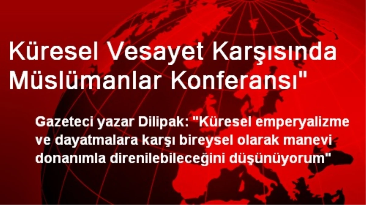 Küresel Vesayet Karşısında Müslümanlar Konferansı"