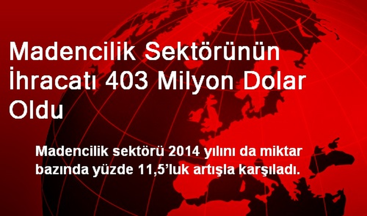 Madencilik Sektörünün İhracatı 403 Milyon Dolar Oldu