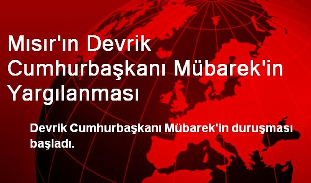 Mısır\'ın Devrik Cumhurbaşkanı Mübarek\'in Yargılanması