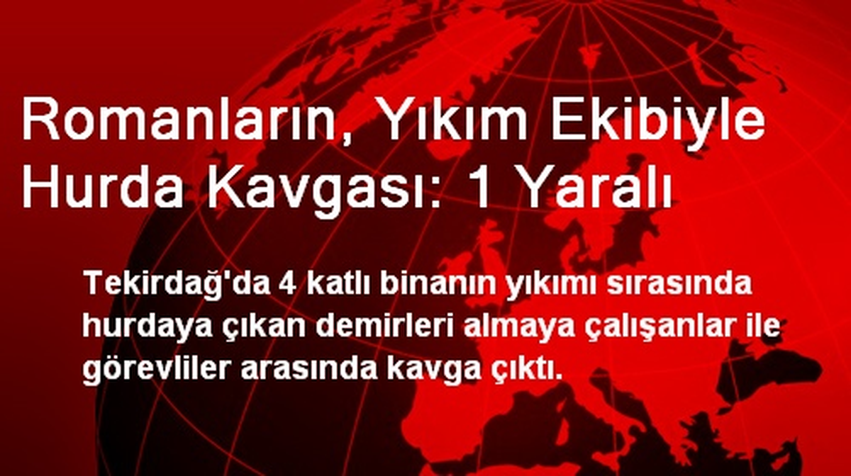Tekirdağ\'da Romanların Yıkım Ekibiyle Kavgası: 1 Yaralı