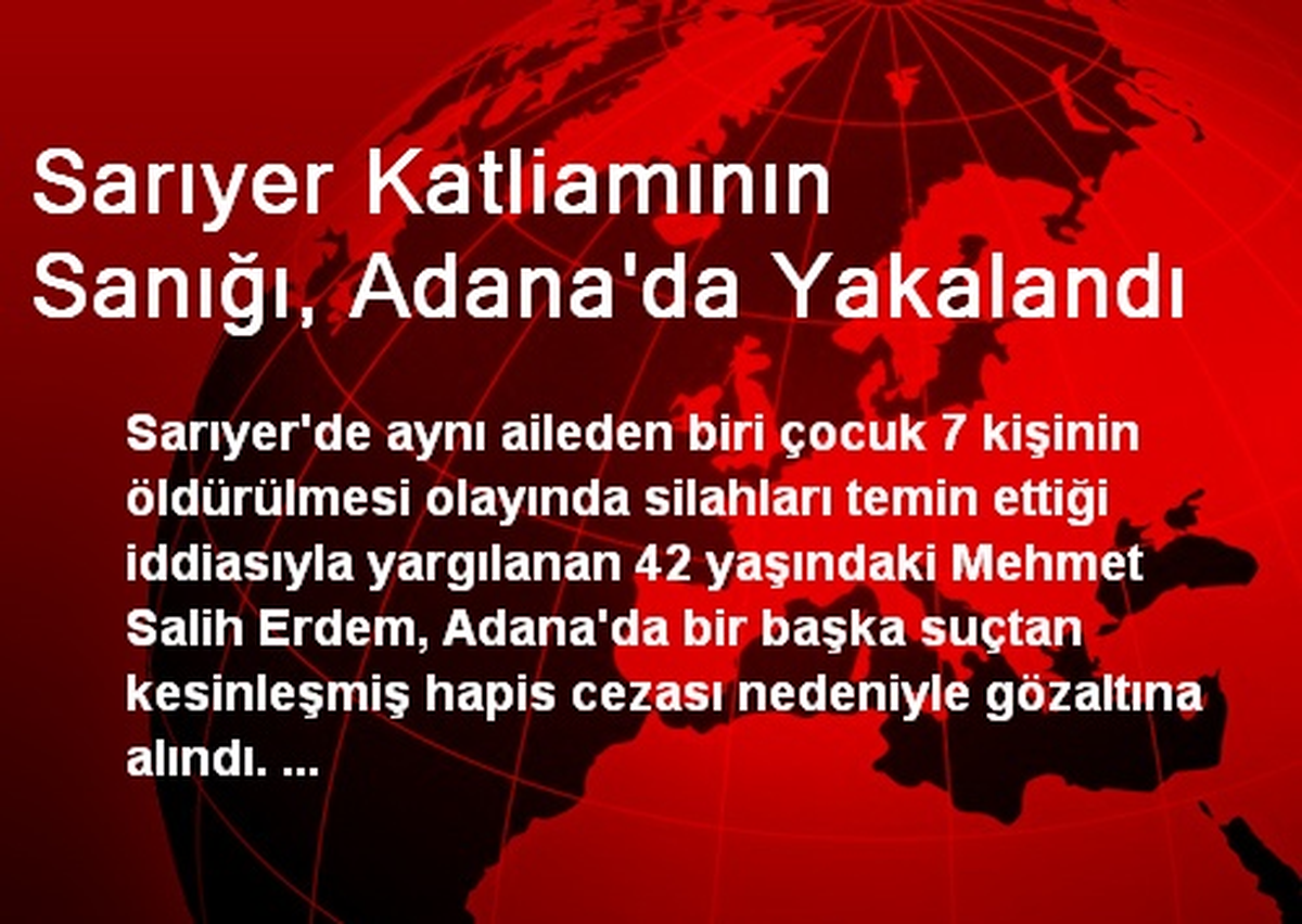 Sarıyer Katliamının Sanığı, Adana\'da Yakalandı
