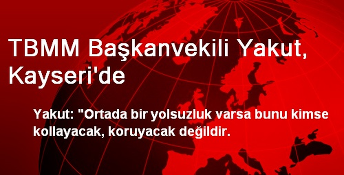 TBMM Başkanvekili Yakut, Kayseri\'de