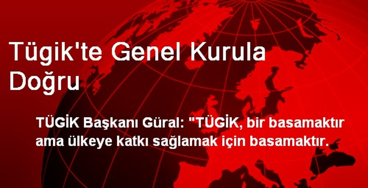 Tügik\'te Genel Kurula Doğru
