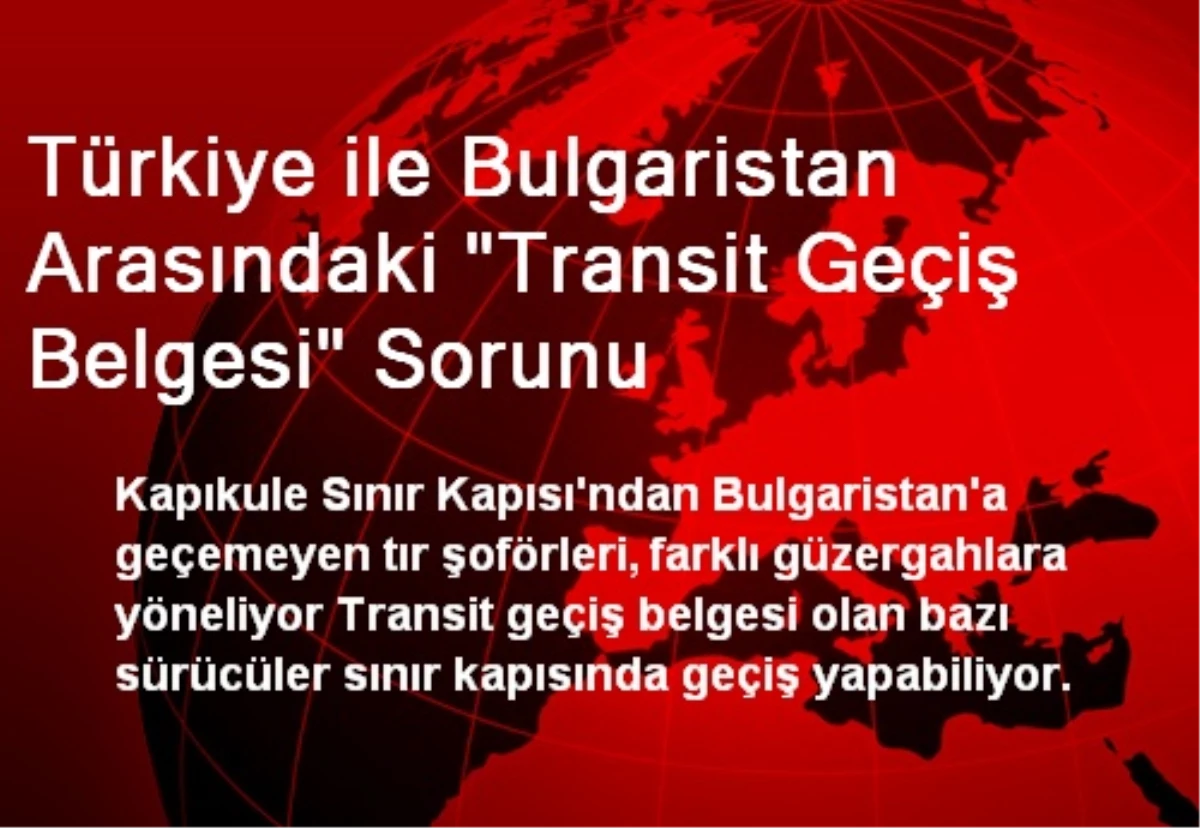 Türkiye ile Bulgaristan Arasındaki "Transit Geçiş Belgesi" Sorunu