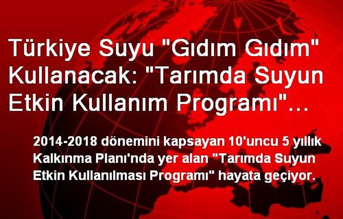 Türkiye Suyu "Gıdım Gıdım" Kullanacak: "Tarımda Suyun Etkin Kullanım Programı" Hayata Geçiyor