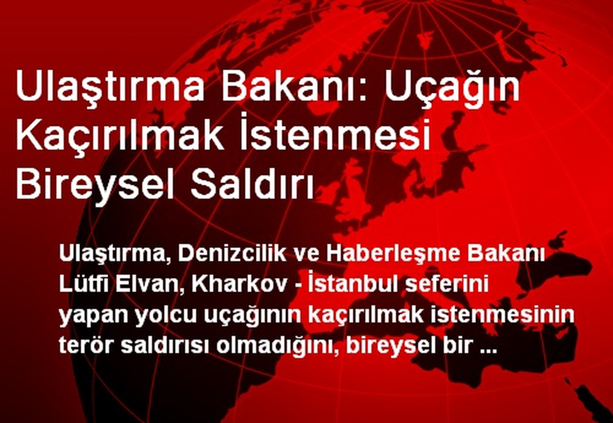 Ulaştırma Bakanı: Uçağın Kaçırılmak İstenmesi Bireysel Saldırı
