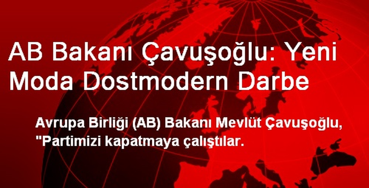 AB Bakanı Çavuşoğlu: Yeni Moda Dostmodern Darbe