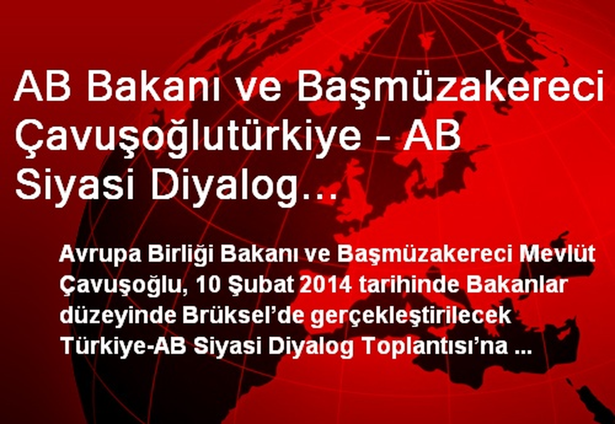 AB Bakanı ve Başmüzakereci Çavuşoğlutürkiye - AB Siyasi Diyalog Toplantısı\'na Katılacak