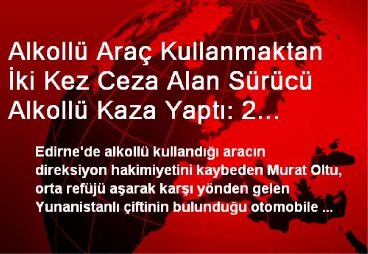 Alkollü Araç Kullanmaktan İki Kez Ceza Alan Sürücü Alkollü Kaza Yaptı: 2 Yaralı