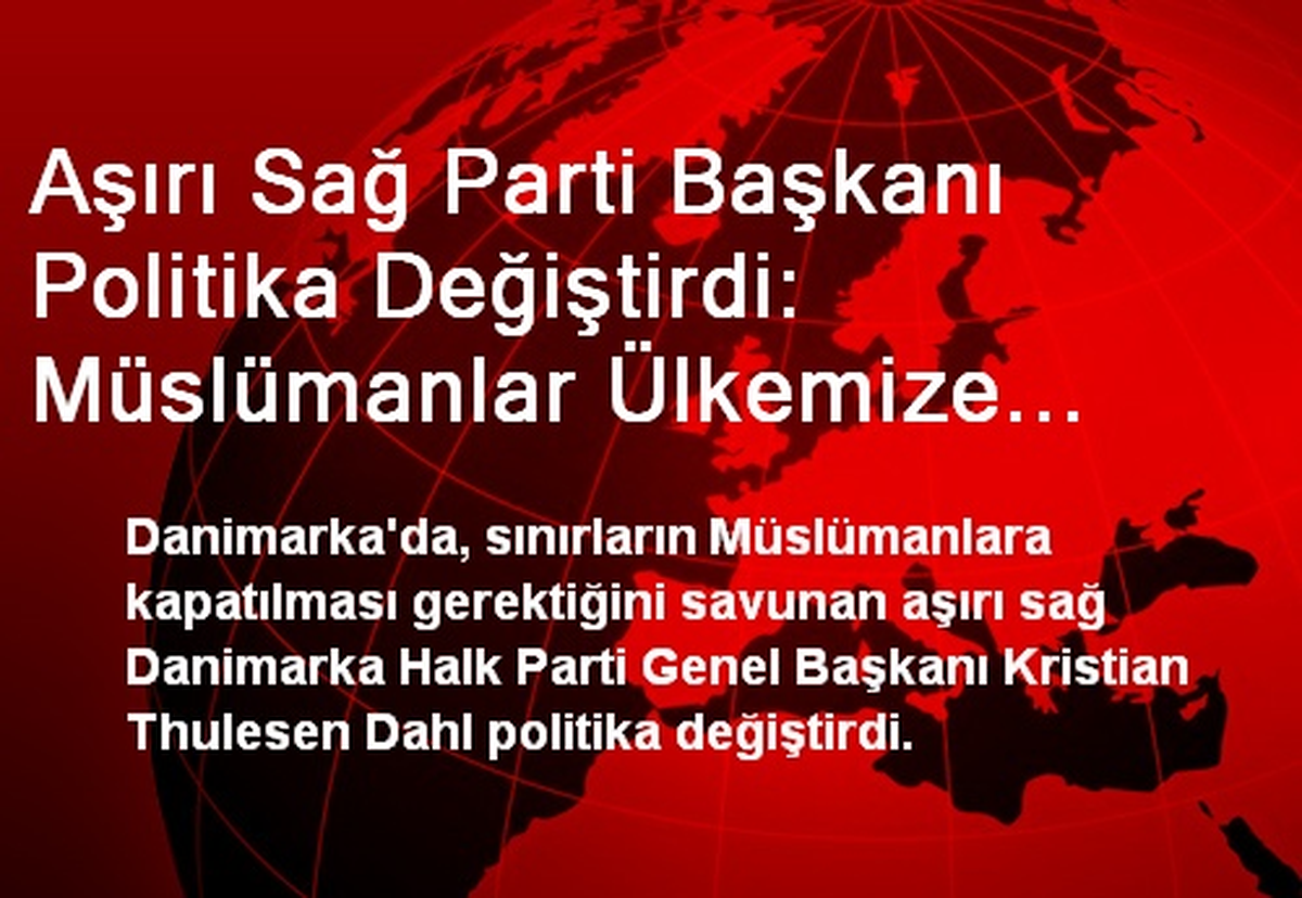 Aşırı Sağ Parti Başkanı Politika Değiştirdi: Müslümanlar Ülkemize Gelebilir