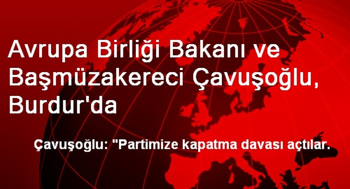 Avrupa Birliği Bakanı ve Başmüzakereci Çavuşoğlu, Burdur\'da