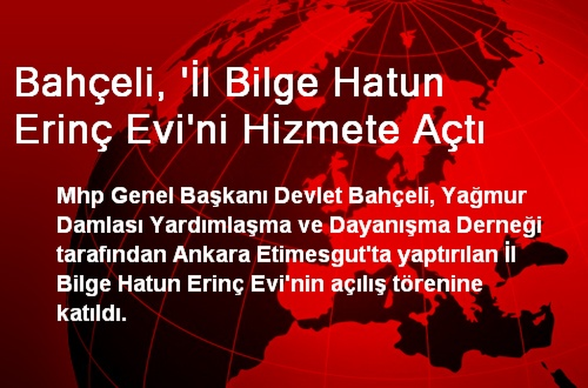 Bahçeli, 'İl Bilge Hatun Erinç Evi'ni Hizmete Açtı