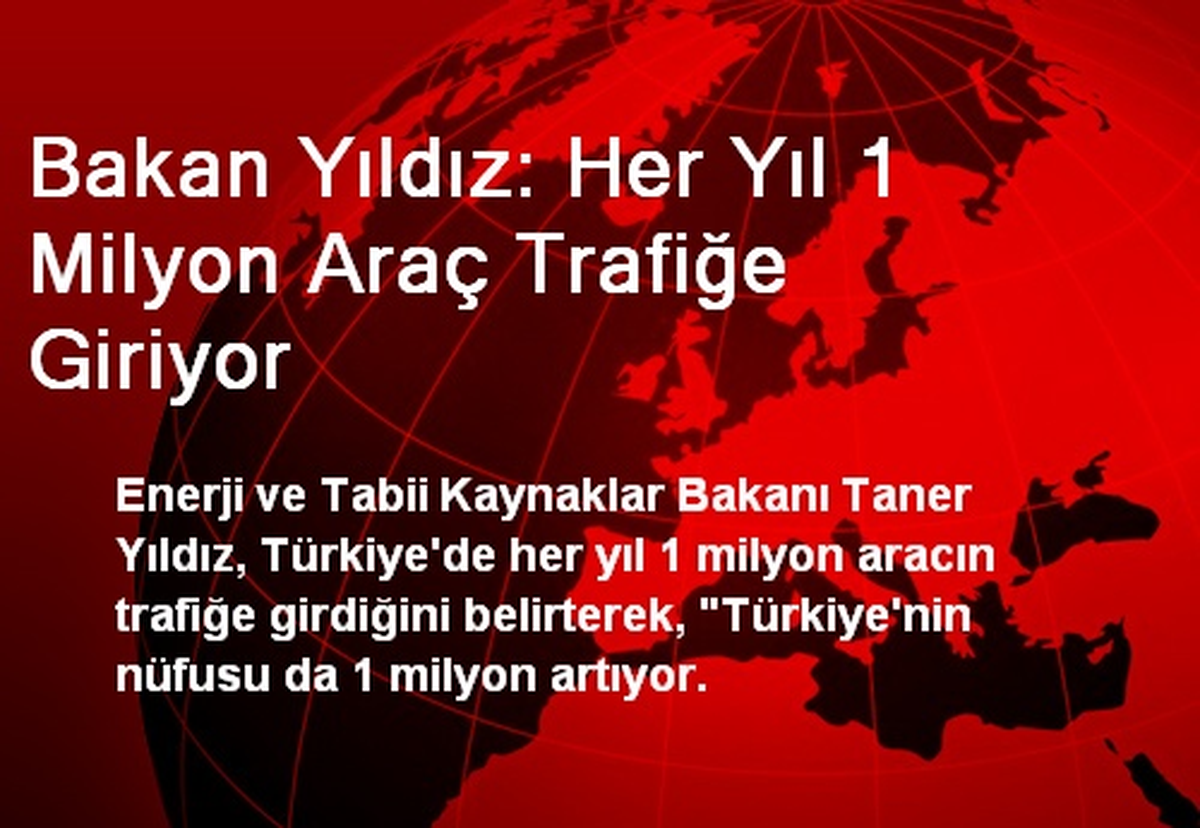 Bakan Yıldız: Her Yıl 1 Milyon Araç Trafiğe Giriyor