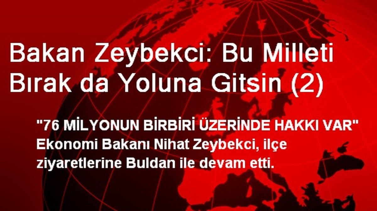 Bakan Zeybekci: Bu Milleti Bırak da Yoluna Gitsin (2)