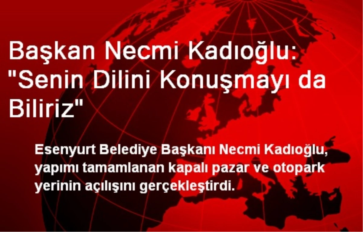 Başkan Necmi Kadıoğlu: "Senin Dilini Konuşmayı da Biliriz"