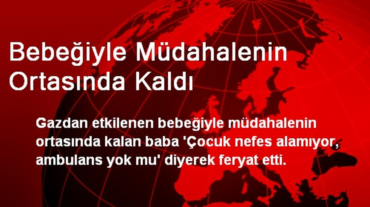 Bebeğiyle Müdahalenin Ortasında Kaldı