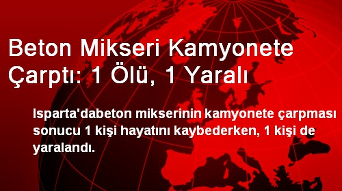 Beton Mikseri Kamyonete Çarptı: 1 Ölü, 1 Yaralı