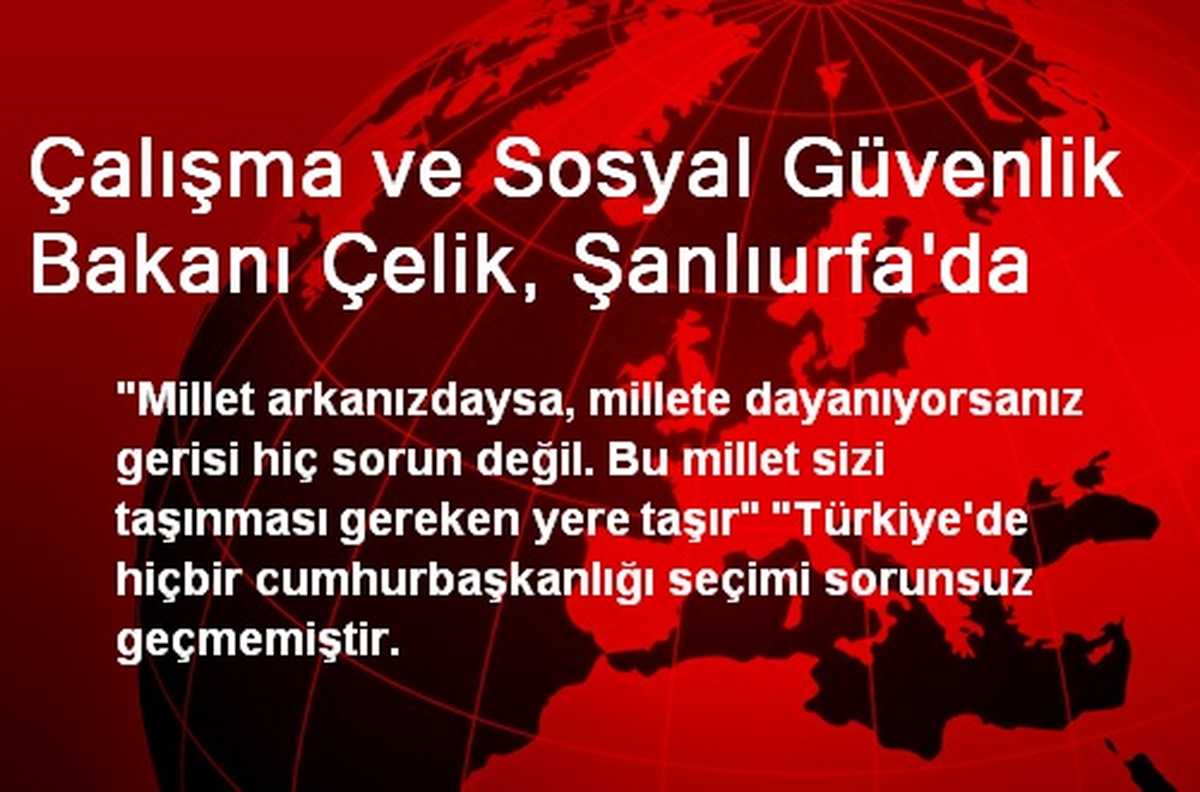 Çalışma ve Sosyal Güvenlik Bakanı Çelik, Şanlıurfa\'da