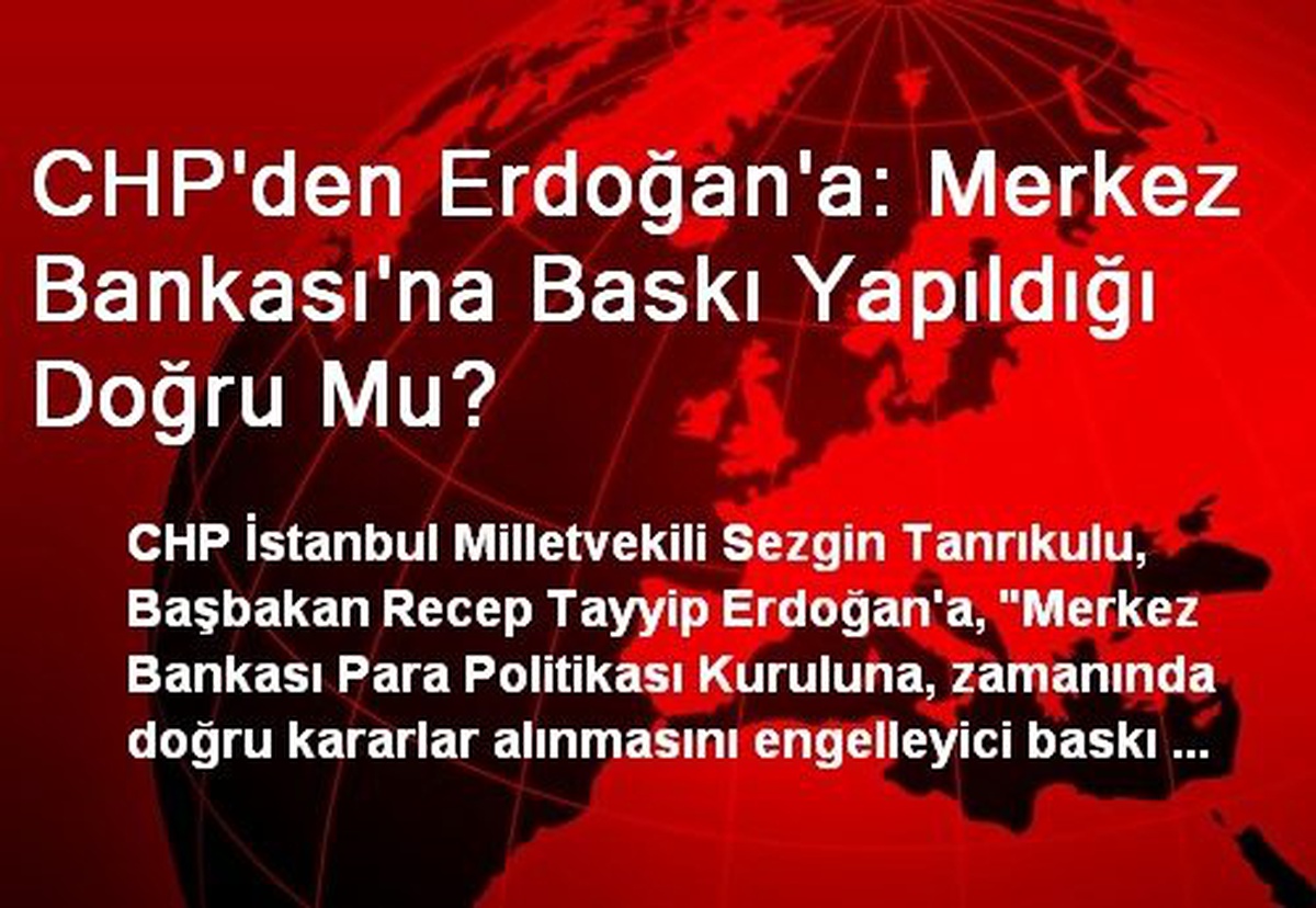 CHP\'den Erdoğan\'a: Merkez Bankası\'na Baskı Yapıldığı Doğru Mu?