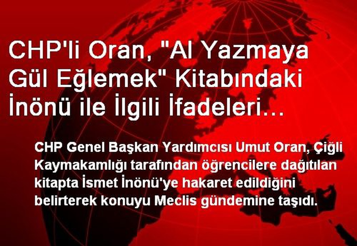 CHP\'li Oran, "Al Yazmaya Gül Eğlemek" Kitabındaki İnönü ile İlgili İfadeleri Meclis\'e Taşıdı