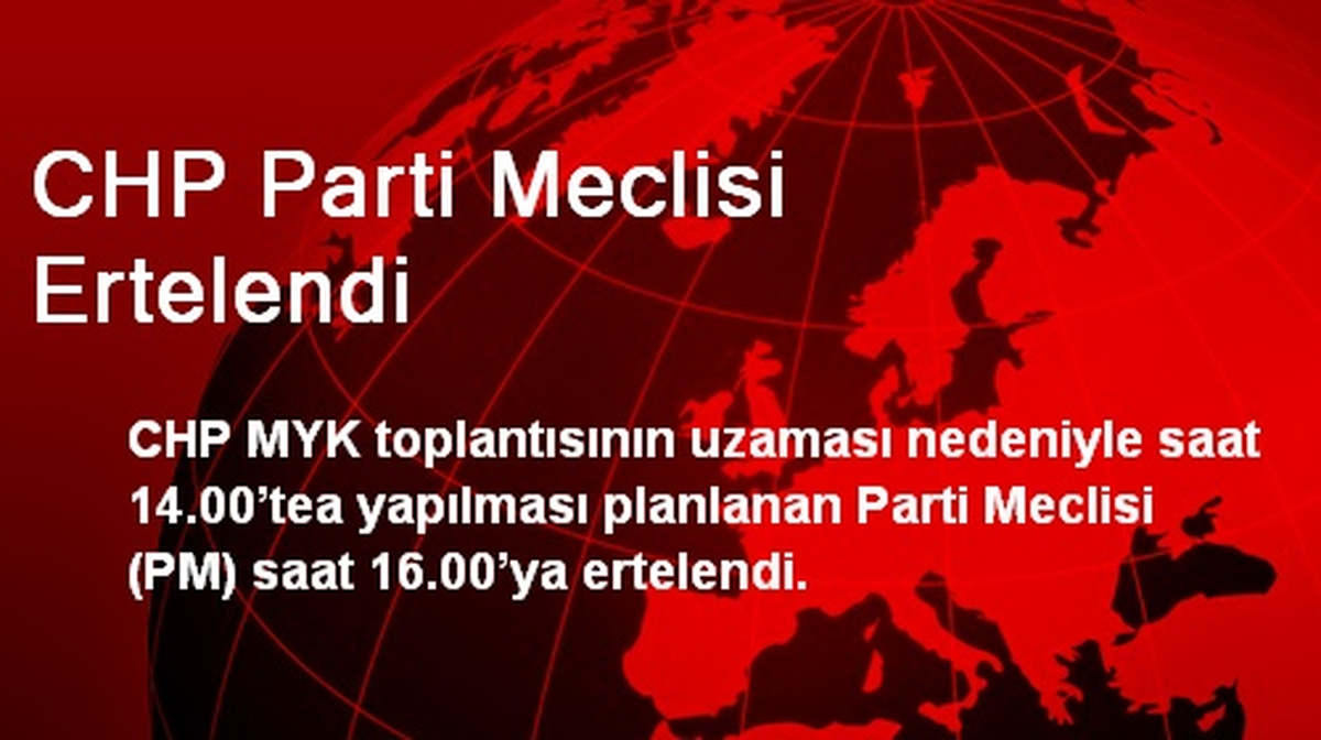 CHP Parti Meclisi Ertelendi