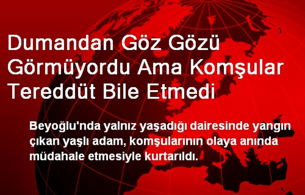 Dumandan Göz Gözü Görmüyordu Ama Komşular Tereddüt Bile Etmedi