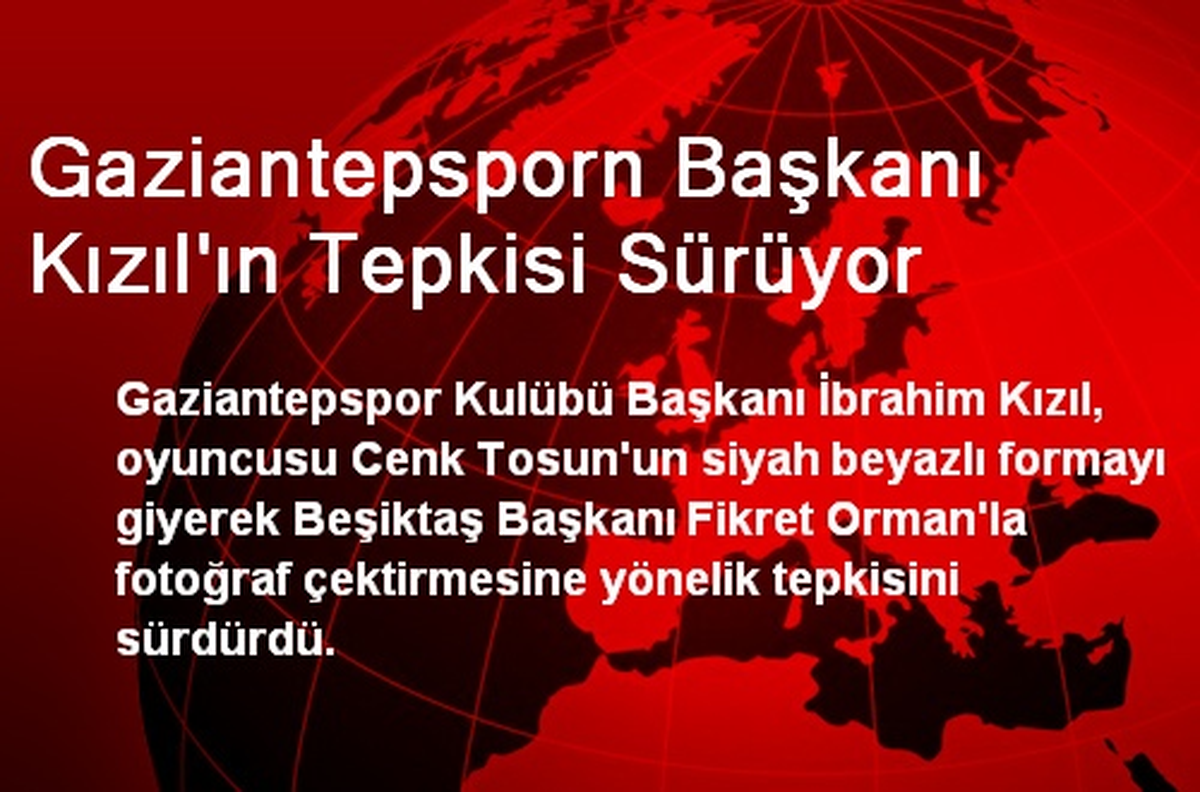 Gaziantepsporn Başkanı Kızıl\'ın Tepkisi Sürüyor
