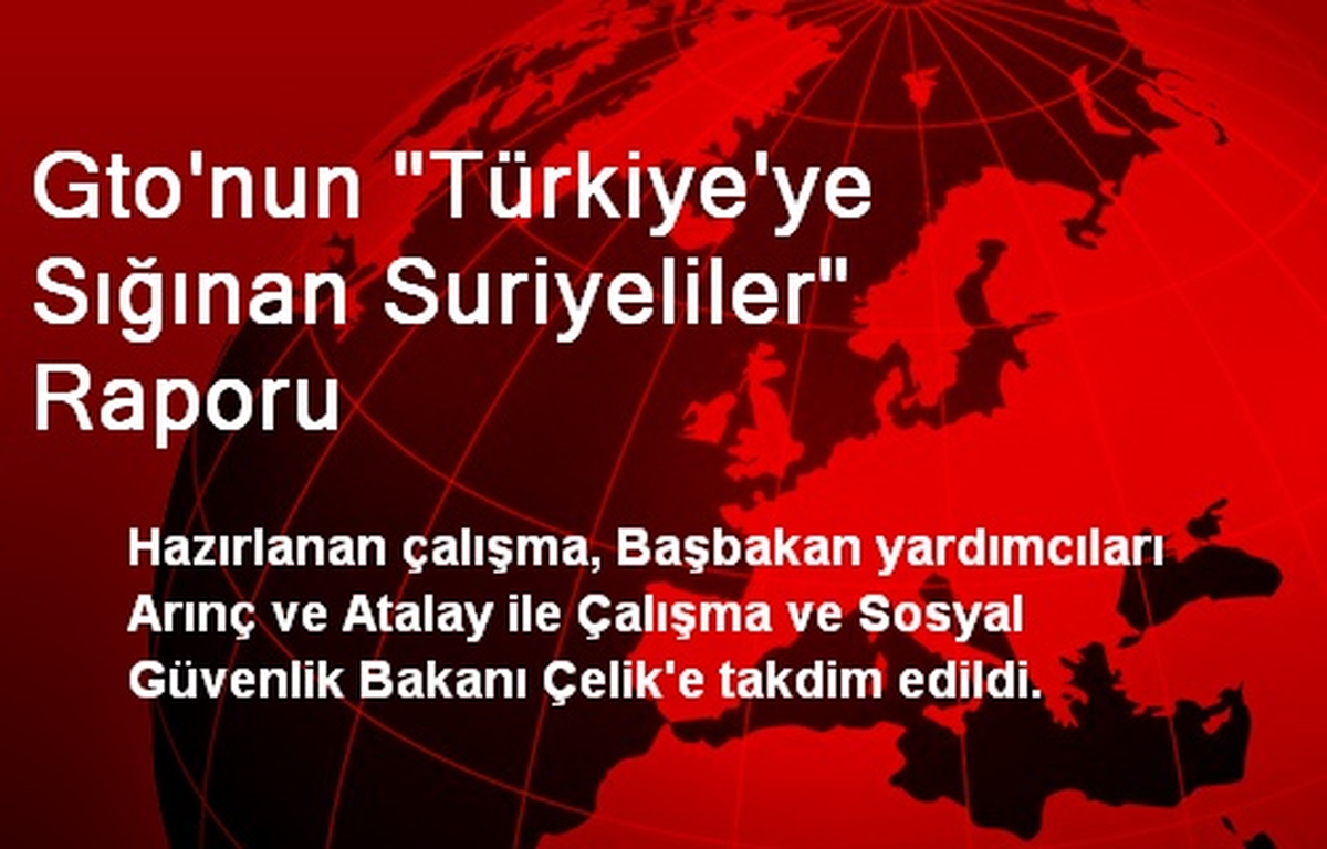 Gto\'nun "Türkiye\'ye Sığınan Suriyeliler" Raporu