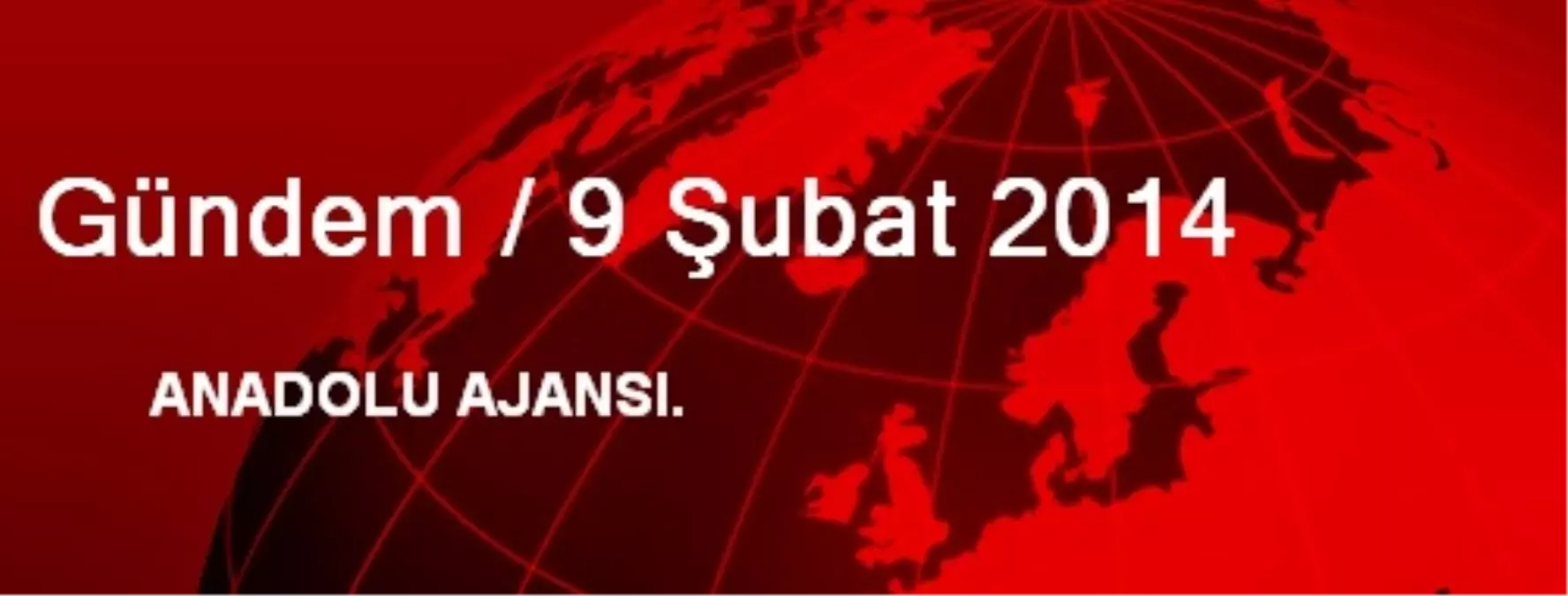 Gündem / 9 Şubat 2014
