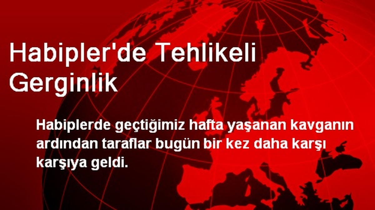 Habipler\'de Tehlikeli Gerginlik