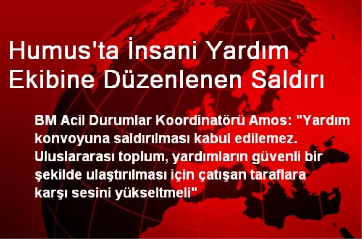 Humus\'ta İnsani Yardım Ekibine Düzenlenen Saldırı