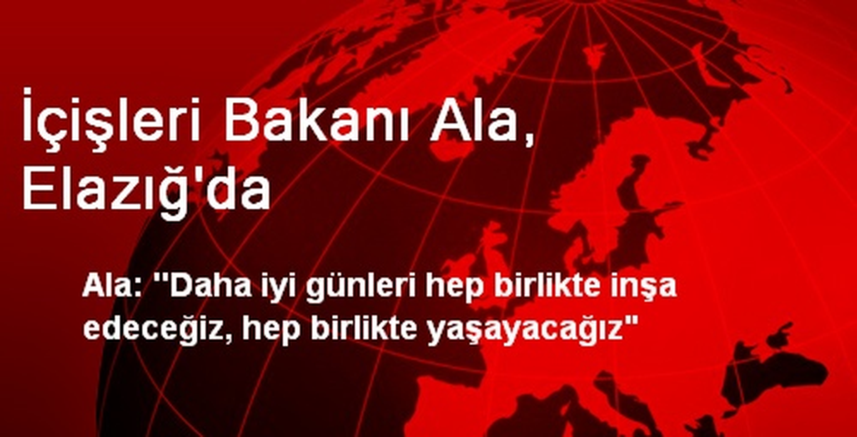İçişleri Bakanı Ala, Elazığ\'da
