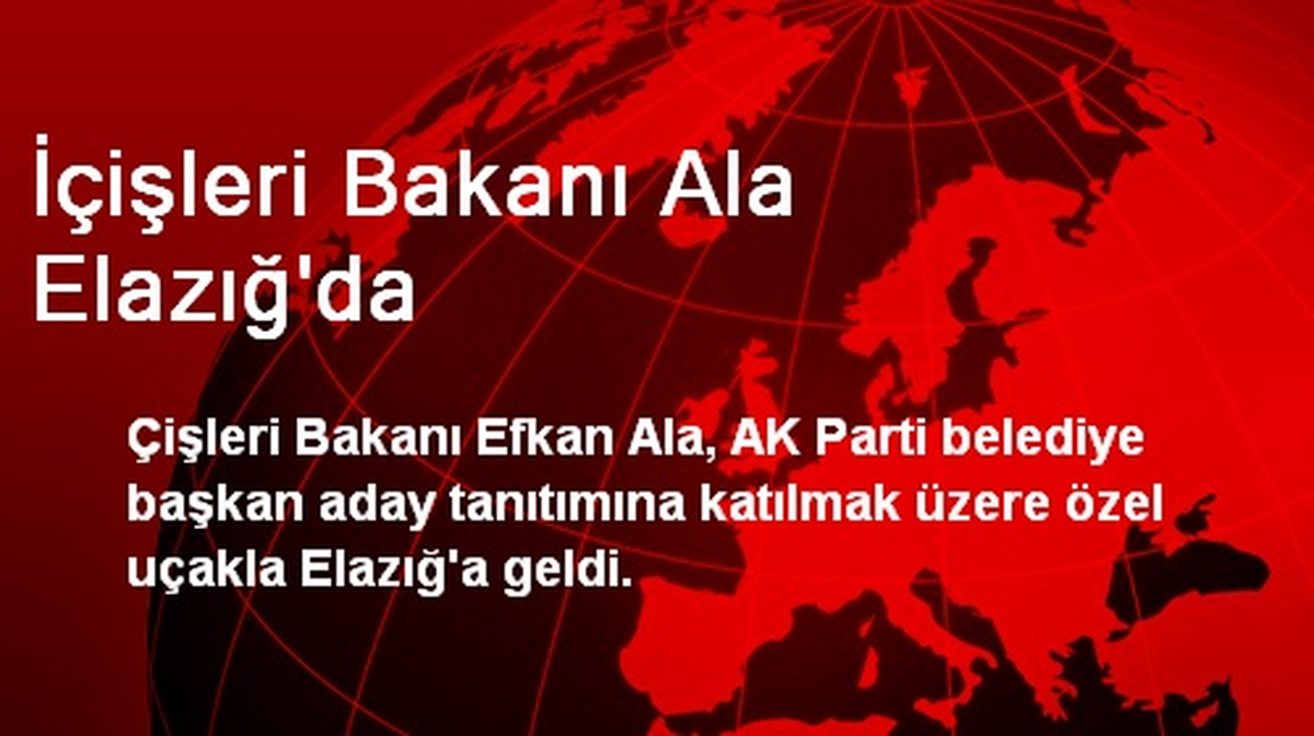 İçişleri Bakanı Ala Elazığ\'da