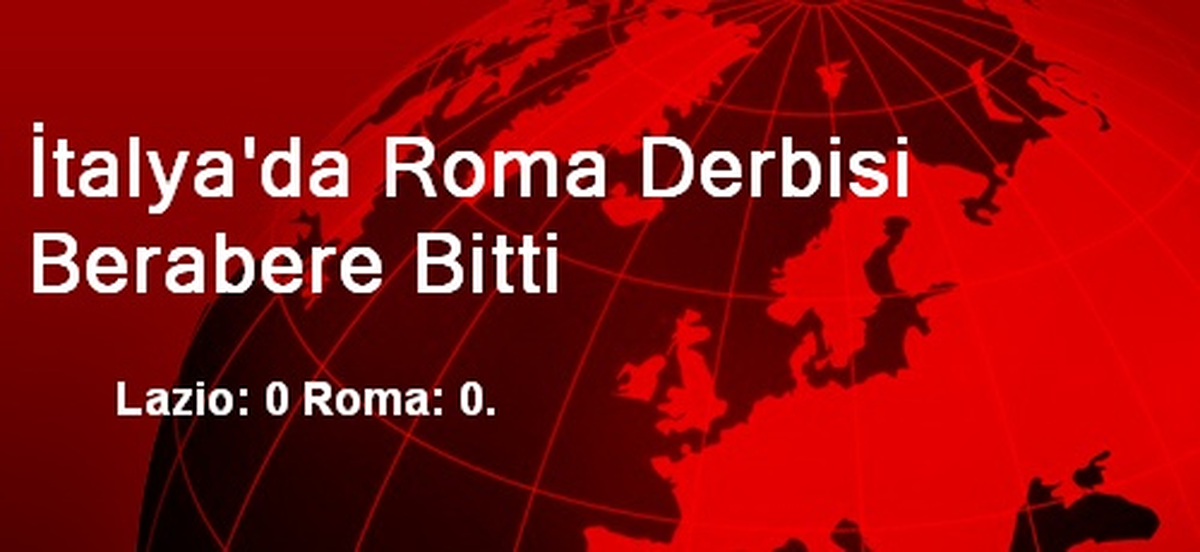 İtalya\'da Roma Derbisi Berabere Bitti