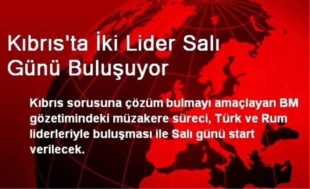 Kıbrıs\'ta İki Lider Salı Günü Buluşuyor