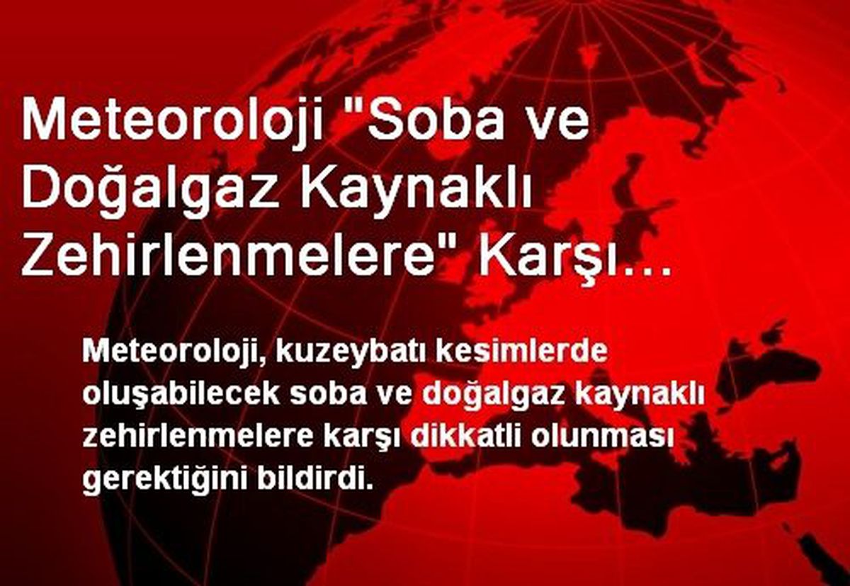 Meteoroloji "Soba ve Doğalgaz Kaynaklı Zehirlenmelere" Karşı Uyardı