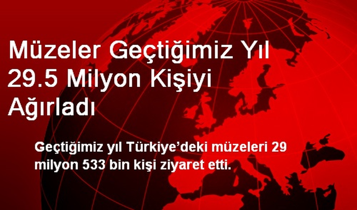 Müzeler Geçtiğimiz Yıl 29.5 Milyon Kişiyi Ağırladı