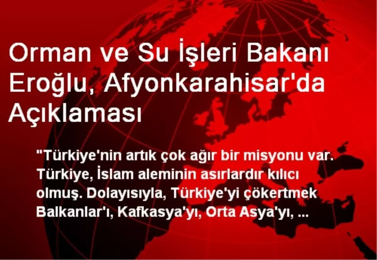 Orman ve Su İşleri Bakanı Eroğlu, Afyonkarahisar\'da Açıklaması