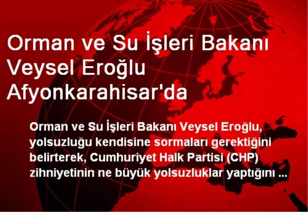 Orman ve Su İşleri Bakanı Veysel Eroğlu Afyonkarahisar\'da