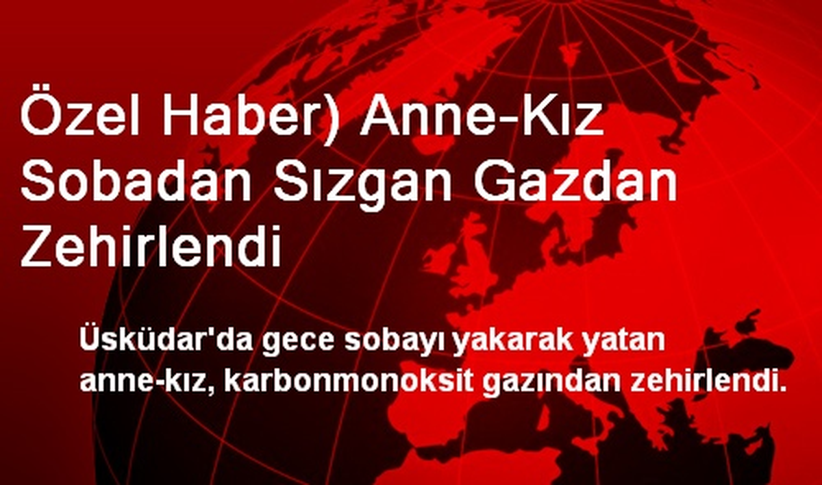 Özel Haber) Anne-Kız Sobadan Sızgan Gazdan Zehirlendi