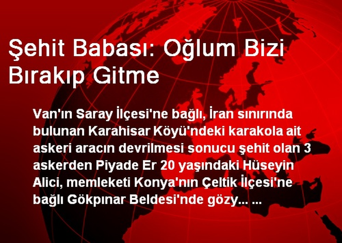Konyalı Şehit Babası: Oğlum Bizi Bırakıp Gitme