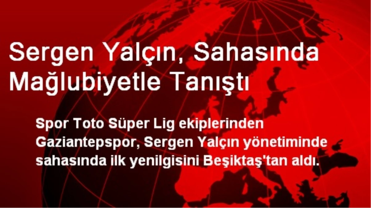 Sergen Yalçın, Sahasında Mağlubiyetle Tanıştı