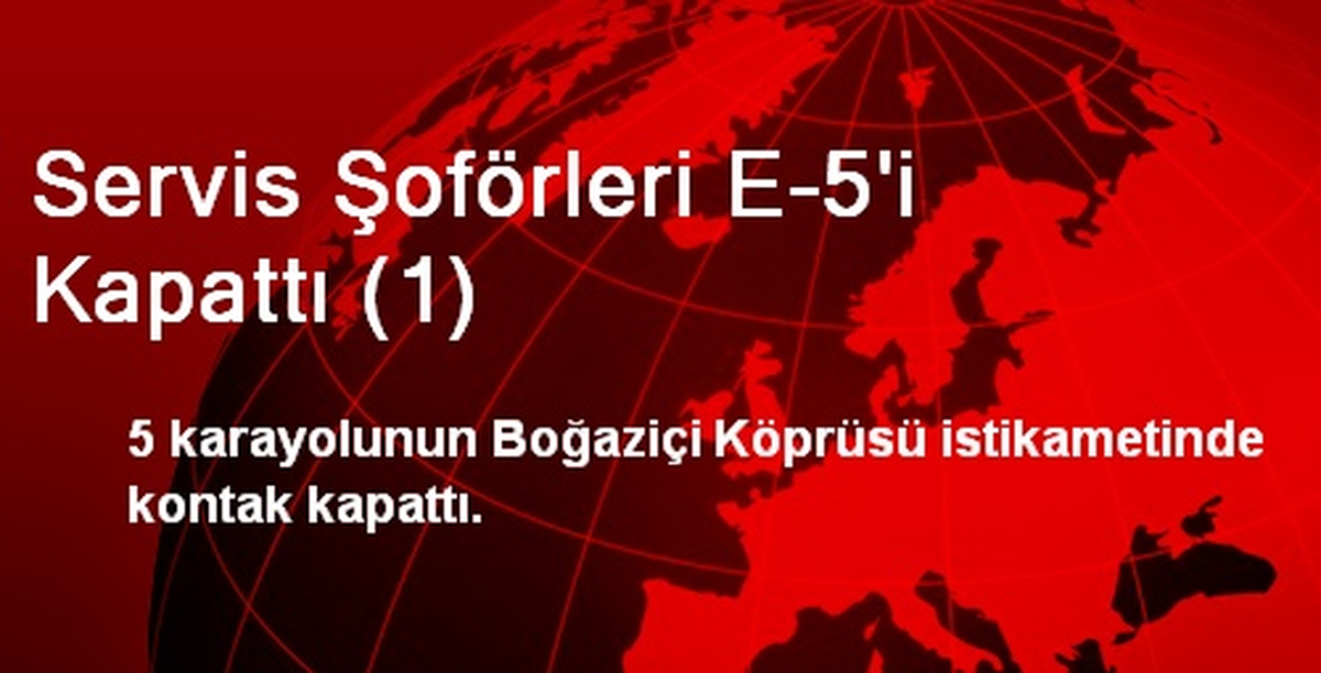 Servis Şoförleri E-5\'i Kapattı (1)