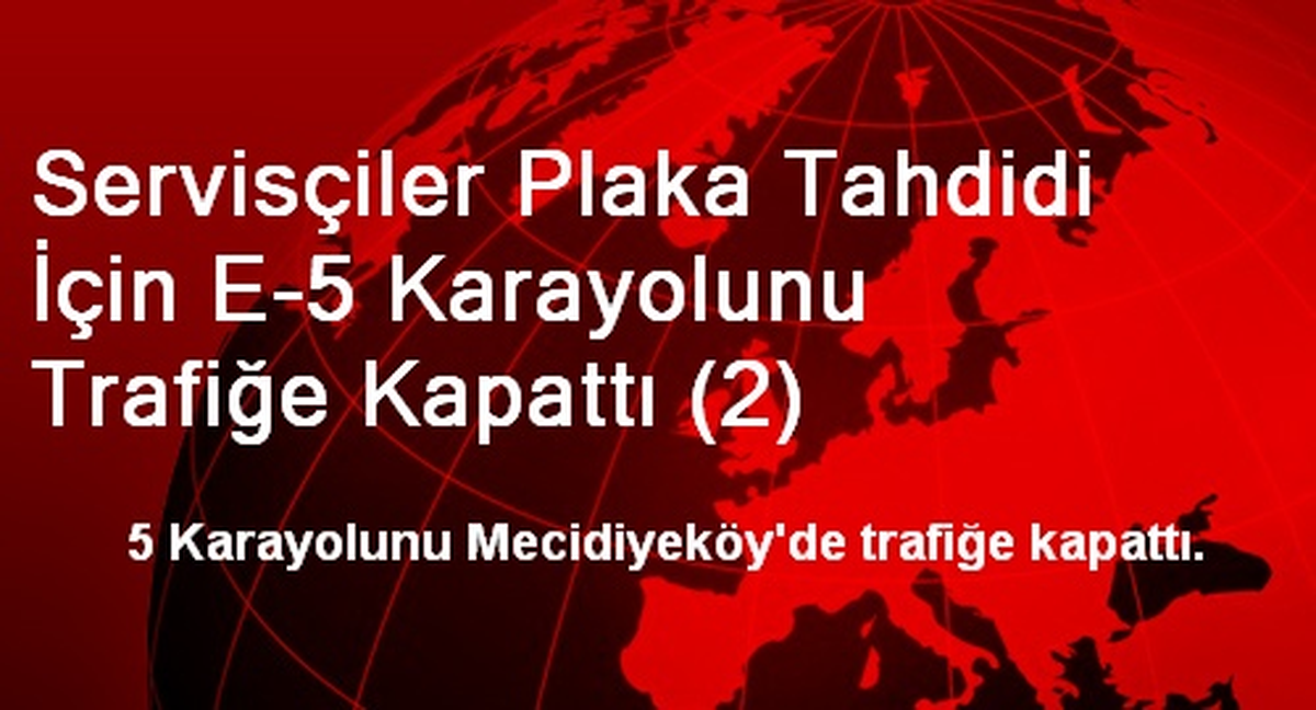 Servisçiler Plaka Tahdidi İçin E-5 Karayolunu Trafiğe Kapattı (2)
