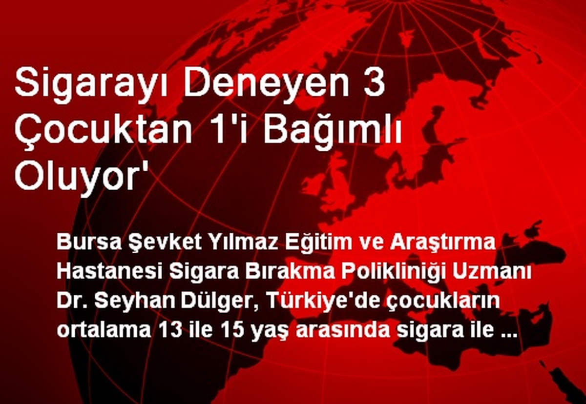 Sigarayı Deneyen 3 Çocuktan 1\'i Bağımlı Oluyor\'