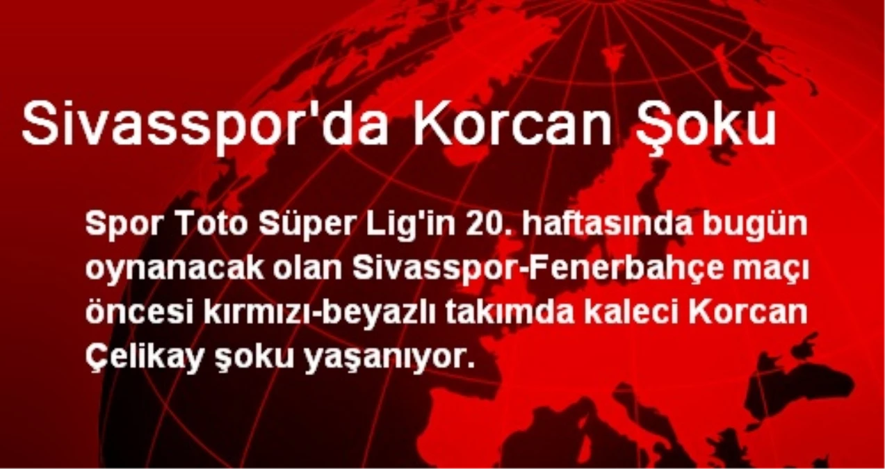 Sivasspor\'da Korcan Şoku