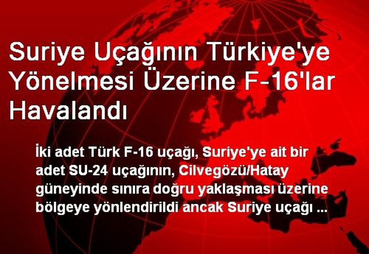 Suriye Uçağının Türkiye\'ye Yönelmesi Üzerine F-16\'lar Havalandı